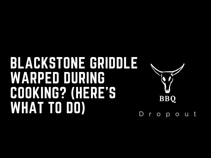 Blackstone Griddle Warped During Cooking? (Here’s What To Do)