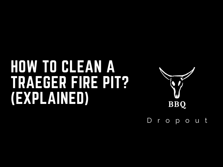 How To Clean A Traeger Fire Pit? (Explained)