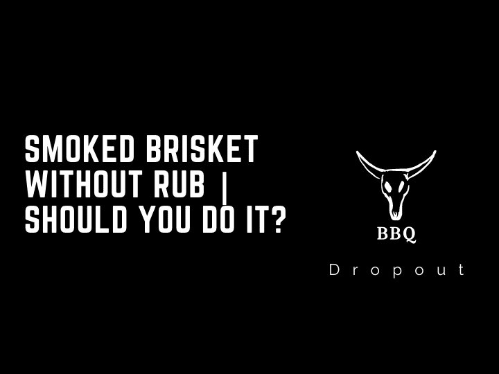 Smoked Brisket Without Rub | Should you do it?