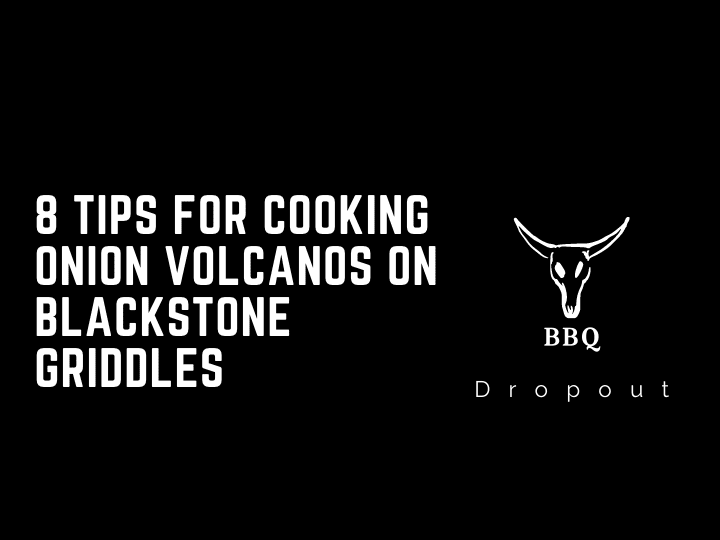 8 Tips For Cooking Onion Volcanos On Blackstone Griddles