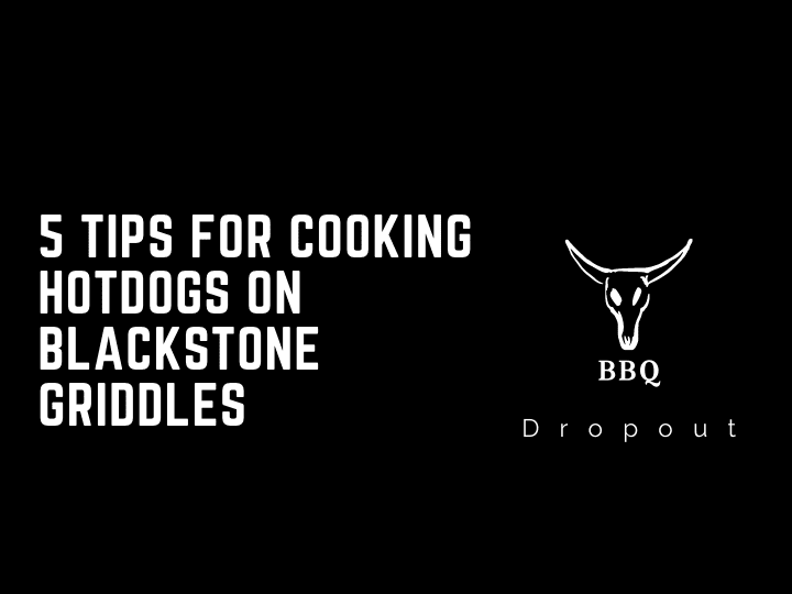5 Tips For Cooking Hotdogs on Blackstone Griddles