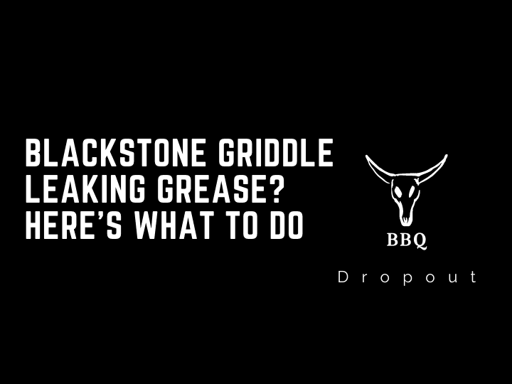 Blackstone Griddle Leaking Grease? Here’s What To Do