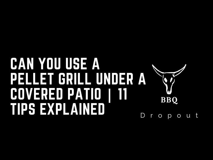 Can You Use A Pellet Grill Under A Covered Patio | 11 Tips Explained
