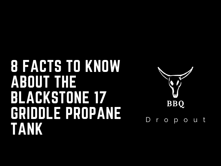 8 Facts To Know About The Blackstone 17 Griddle Propane Tank