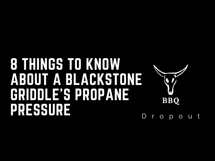 8 Things To Know About A Blackstone Griddle’s Propane Pressure