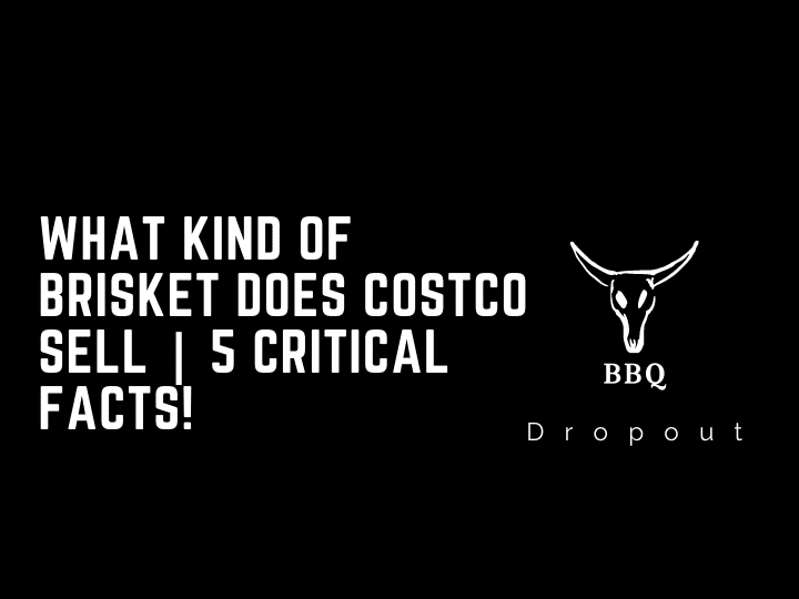 What Kind Of Brisket Does Costco Sell | 5 CRITICAL FACTS!