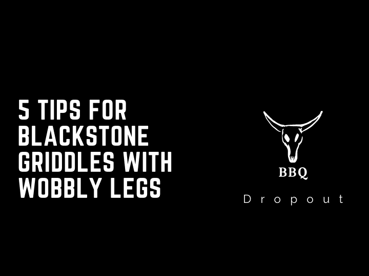 5 Tips For Blackstone Griddles With Wobbly Legs