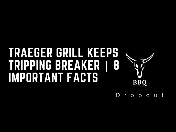 Traeger Grill Keeps Tripping Breaker | 8 Important Facts