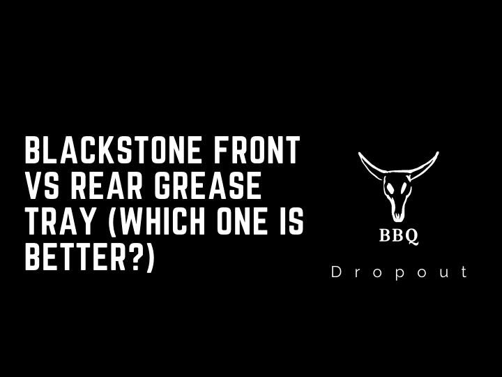 Blackstone Front VS Rear Grease Tray (Which One Is Better?)