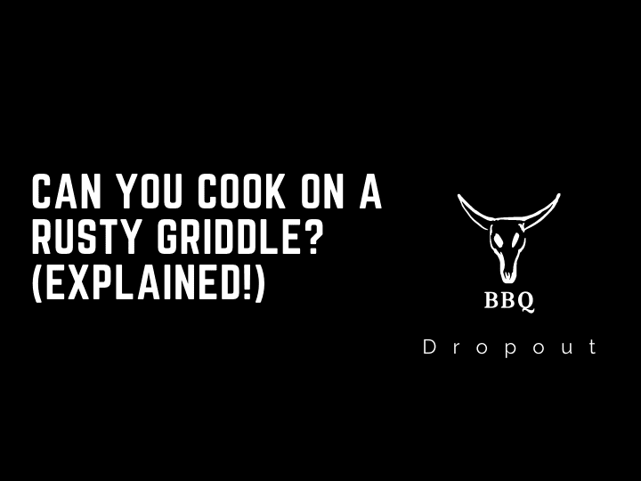 Can You Cook on a Rusty Griddle? (Explained!)