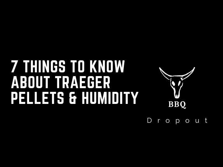 7 Things To Know about Traeger Pellets & humidity