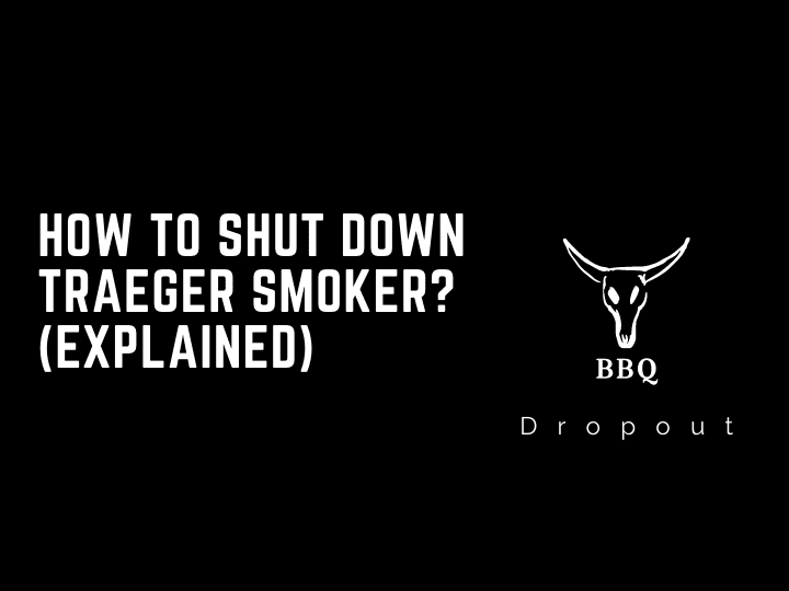 How To Shut Down Traeger Smoker? (Explained)