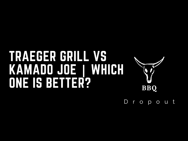 Traeger grill vs Kamado Joe | Which one is better?