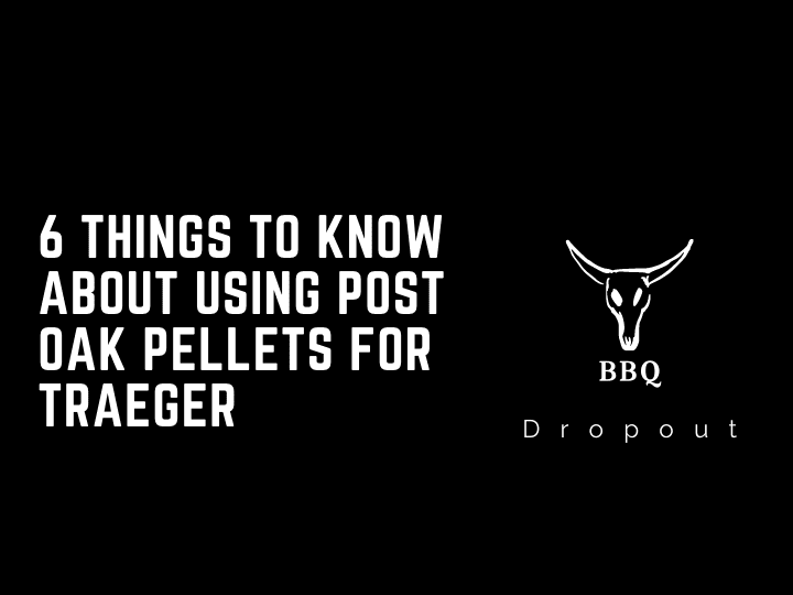 6 Things To Know About Using Post Oak Pellets For Traeger
