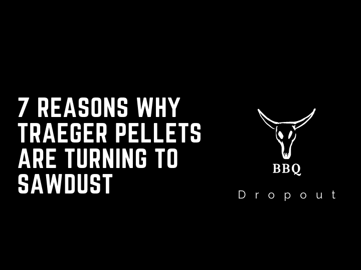7 Reasons Why Traeger Pellets Are Turning To Sawdust