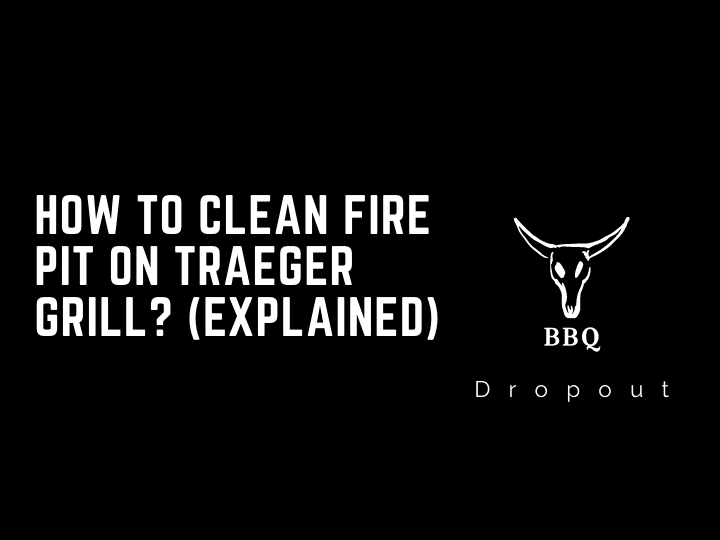 How to clean fire pit on Traeger grill? (Explained)