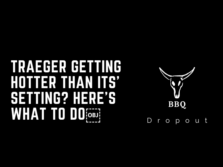 Traeger Getting Hotter Than Its’ Setting? Here’s What To Do￼