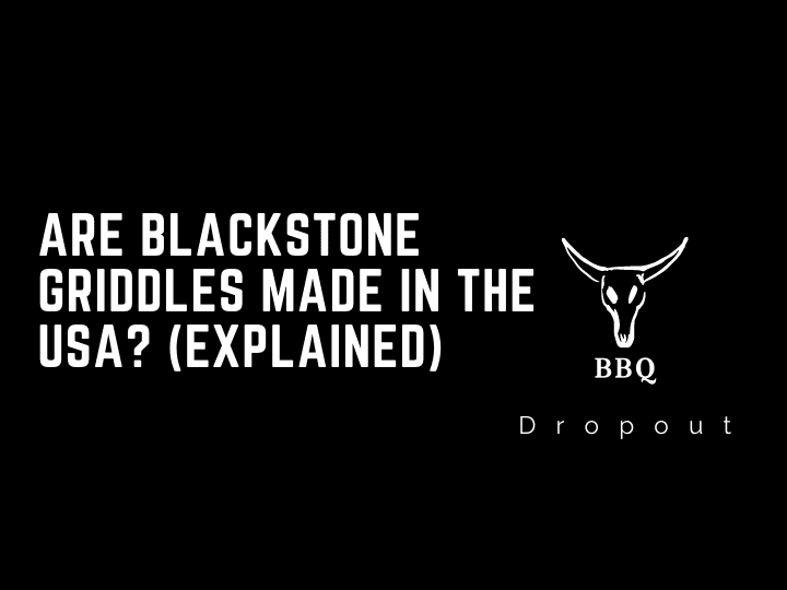 Are Blackstone Griddles Made In The USA? (Explained)