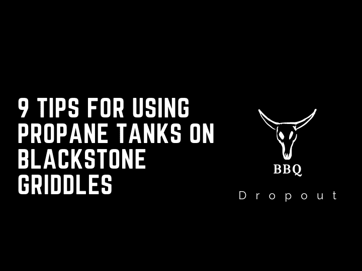 9 Tips For Using Propane Tanks On Blackstone Griddles