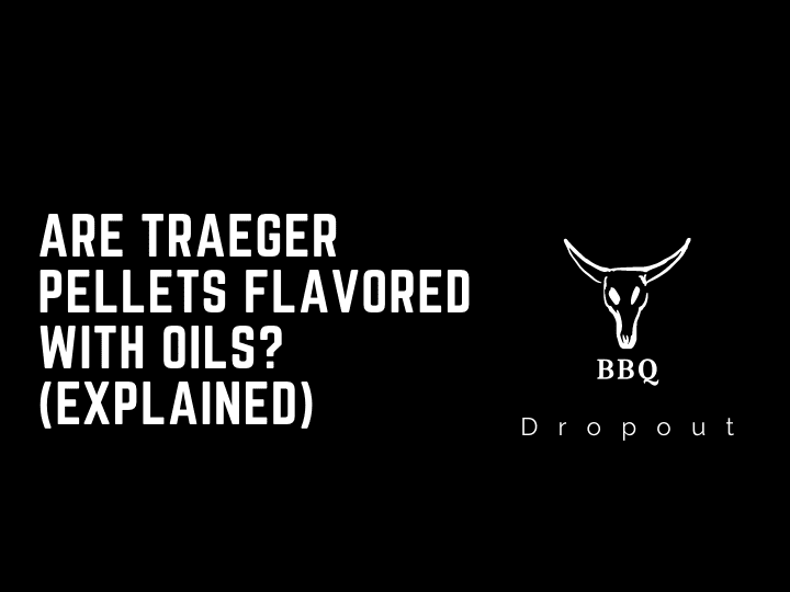 Are Traeger Pellets Flavored With Oils? (Explained)