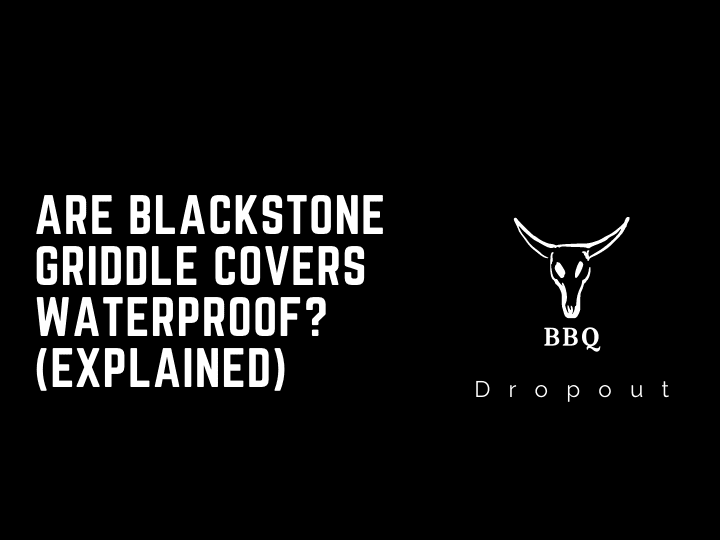 Are Blackstone Griddle Covers Waterproof? (Explained)