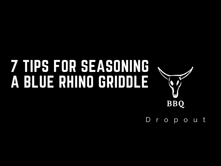 7 Tips For Seasoning A Blue Rhino Griddle 