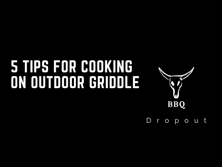 5 Tips For Cooking On Outdoor Griddle