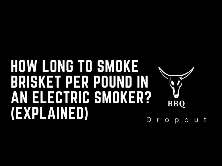 How long to smoke brisket per pound in an electric smoker? (Explained)