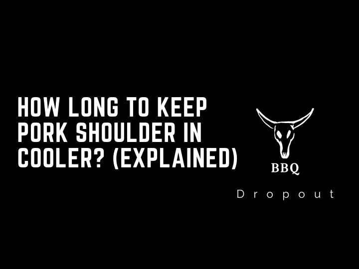 How Long to Keep Pork Shoulder in Cooler? (Explained)