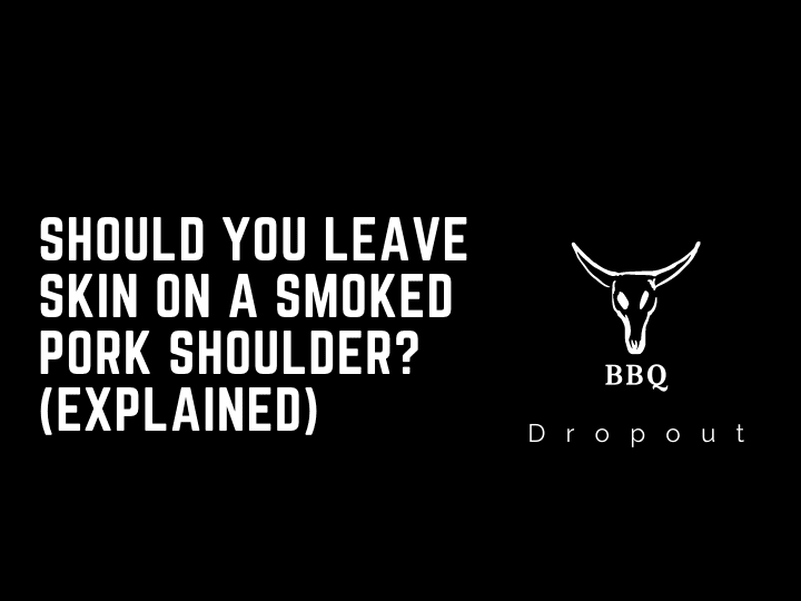 Should You Leave Skin On A Smoked Pork Shoulder? (Explained)