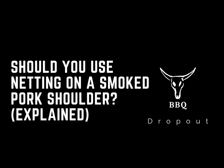 Should You Use Netting On A Smoked Pork Shoulder? (Explained)