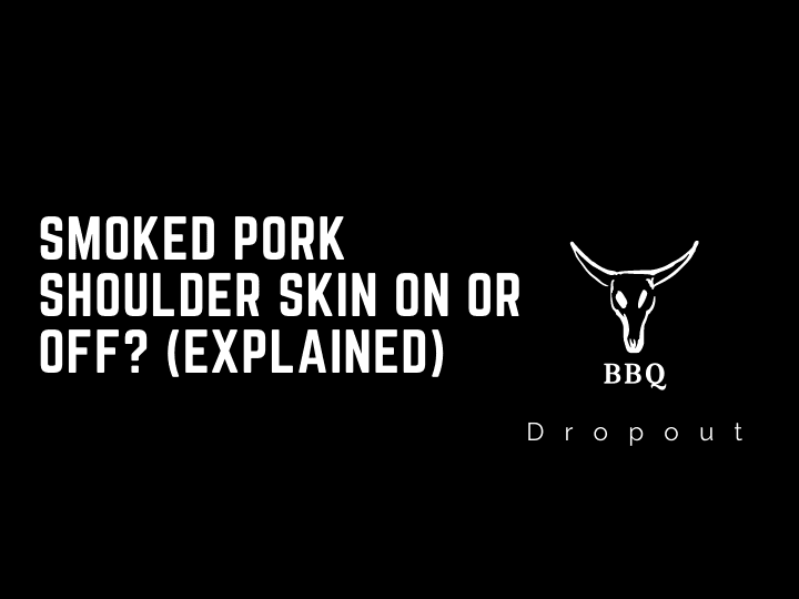 Smoked Pork Shoulder Skin On Or Off? (Explained)