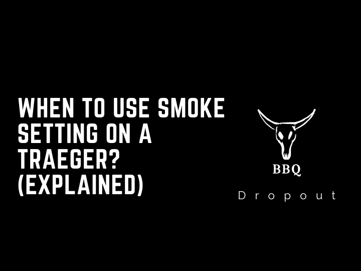 When To Use Smoke Setting On A Traeger? (Explained)