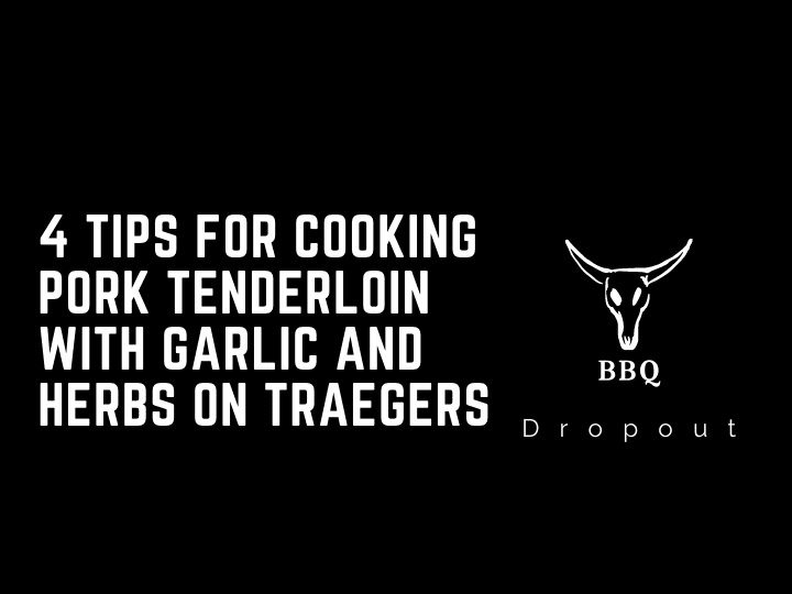 4 Tips For Cooking pork tenderloin with garlic and herbs on Traegers