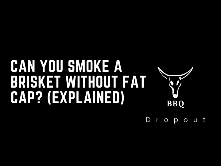 Can you smoke a brisket without fat cap? (Explained)