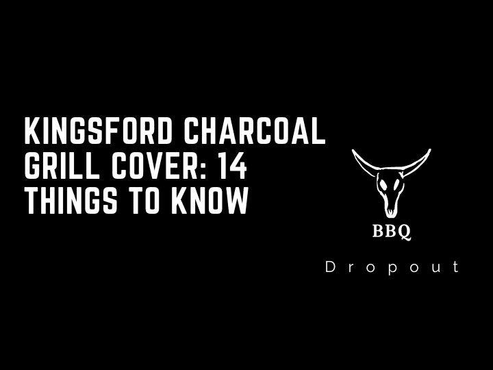 Kingsford Charcoal Grill Cover: 14 Things To Know