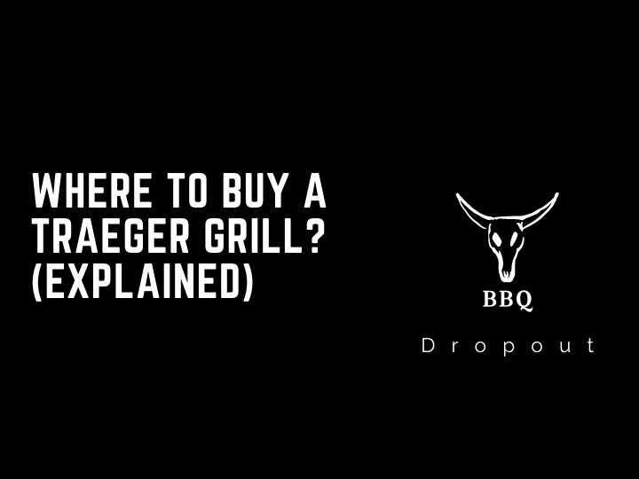 Where To Buy A Traeger Grill? (Explained)