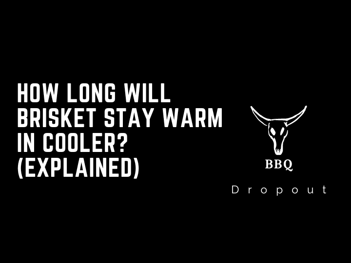 How long will brisket stay warm in cooler? (Explained)