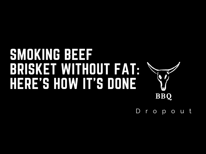 Smoking Beef Brisket Without Fat: Here’s How It’s Done