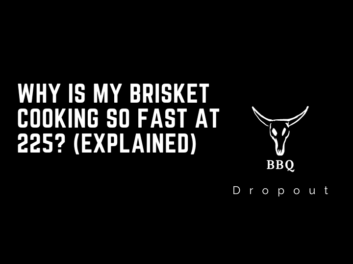 Why is my brisket cooking so fast at 225? (Explained)