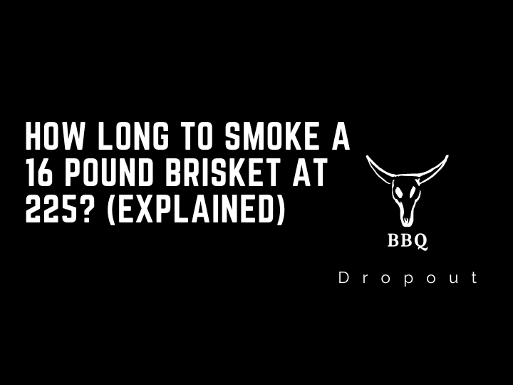 How long to smoke a 16 pound brisket at 225? (Explained)