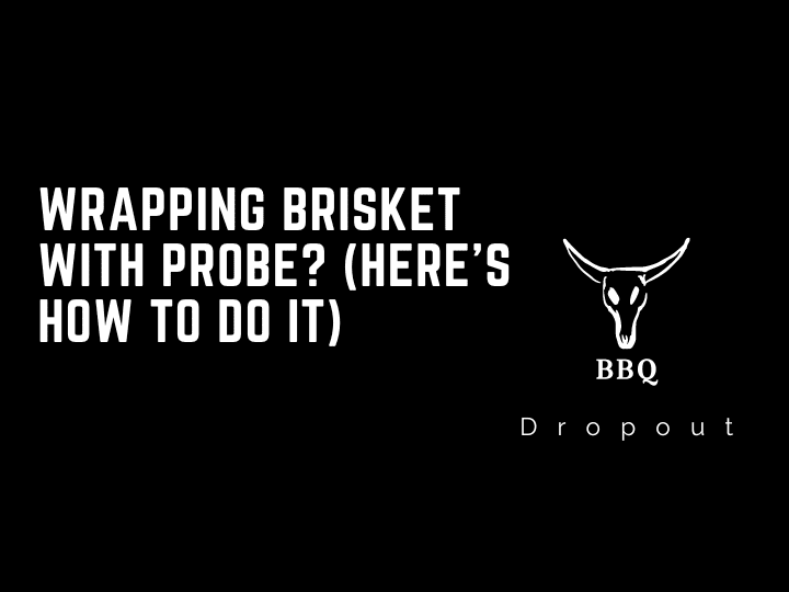 Wrapping Brisket with probe? (Here’s How To Do It)