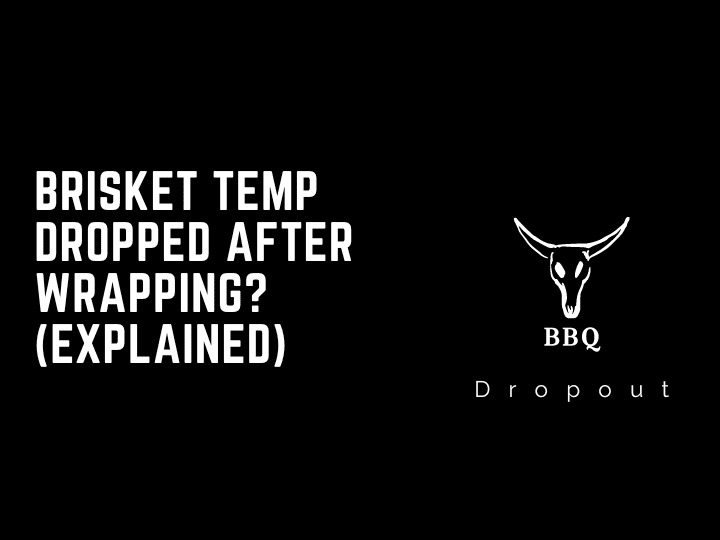 Brisket Temp Dropped After Wrapping? (Explained)