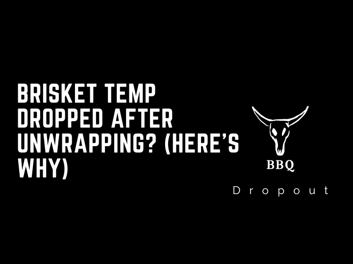 Brisket Temp Dropped After Unwrapping? (Here’s Why)