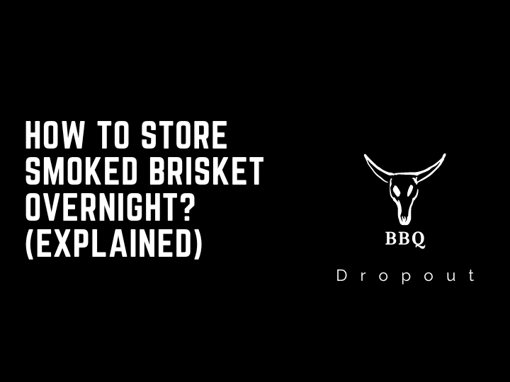 How To Store Smoked Brisket Overnight? (Explained)