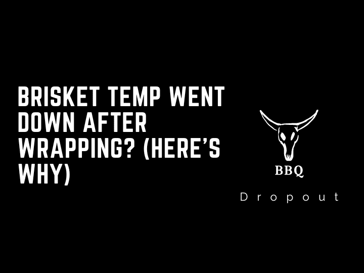 Brisket Temp Went Down After Wrapping? (Here’s Why)