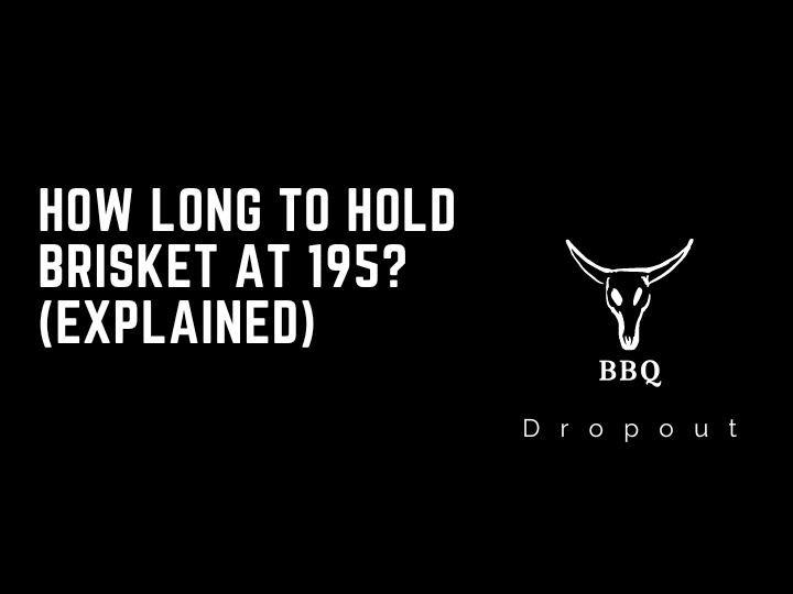 How Long To Hold Brisket At 195? (Explained)
