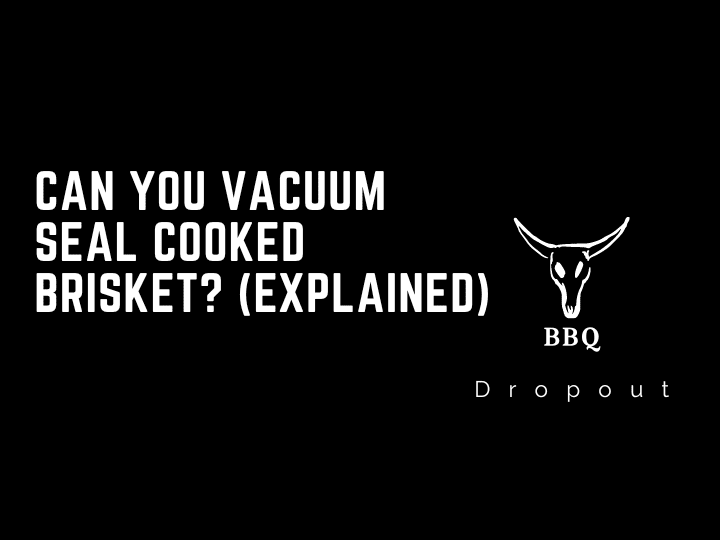Can you vacuum seal cooked brisket? (Explained)