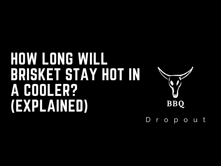 How long will brisket stay hot in a cooler? (Explained)
