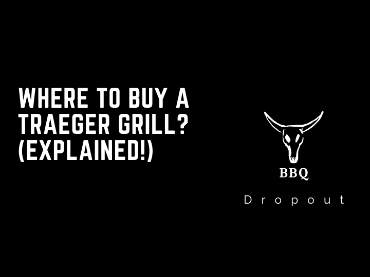 Where To Buy A Traeger Grill? (Explained!)